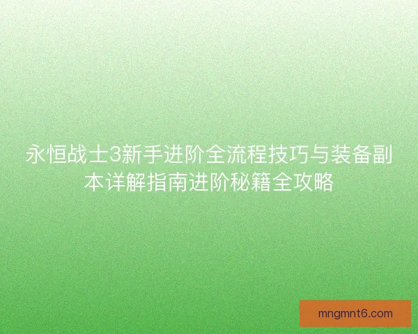 永恒战士3新手进阶全流程技巧与装备副本详解指南进阶秘籍全攻略