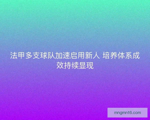 法甲多支球队加速启用新人 培养体系成效持续显现